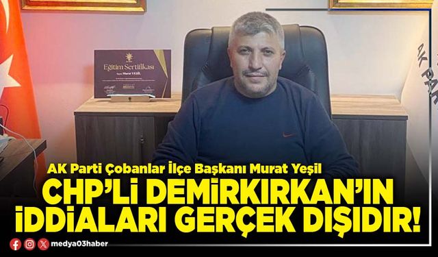 CHP’li Demirkırkan’ın iddiaları gerçek dışıdır!
