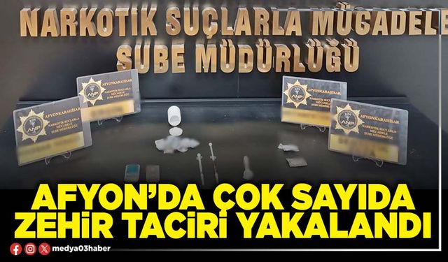 Afyon’da çok sayıda zehir taciri yakalandı
