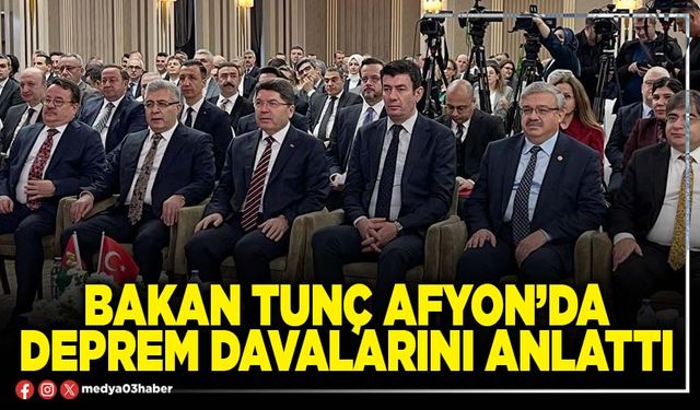 Bakan Tunç Afyon’da deprem davalarını anlattı