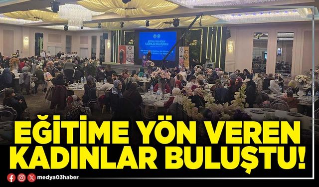 Eğitime yön veren kadınlar buluştu!