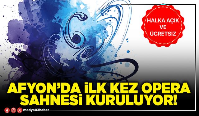 Afyon’da ilk kez opera sahnesi kuruluyor!