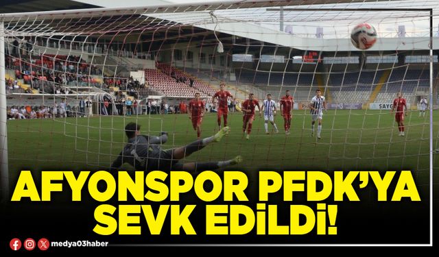 Afyonspor PFDK’ya sevk edildi!