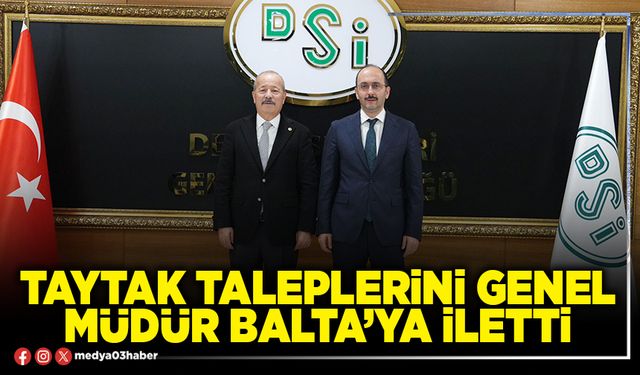 Taytak taleplerini Genel Müdür Balta’ya iletti