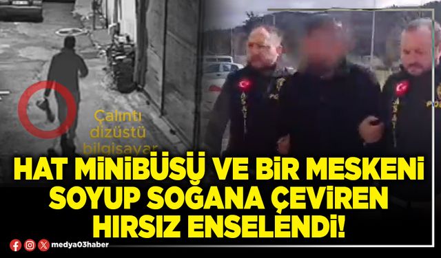 Hat minibüsü ve bir meskeni soyup soğana çeviren hırsız enselendi!