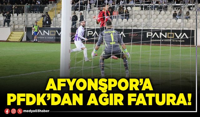 Afyonspor’a PFDK’dan ağır fatura!