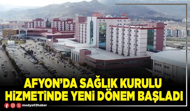 Afyon’da Sağlık Kurulu hizmetinde yeni dönem başladı
