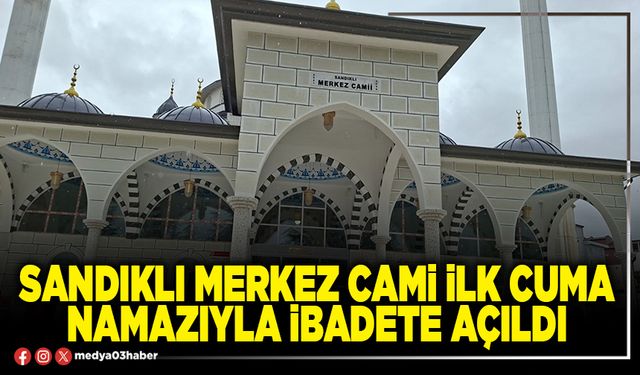 Sandıklı Merkez Cami ilk Cuma namazıyla ibadete açıldı