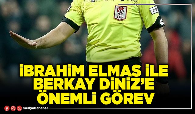 İbrahim Elmas ile Berkay Diniz'e önemli görev
