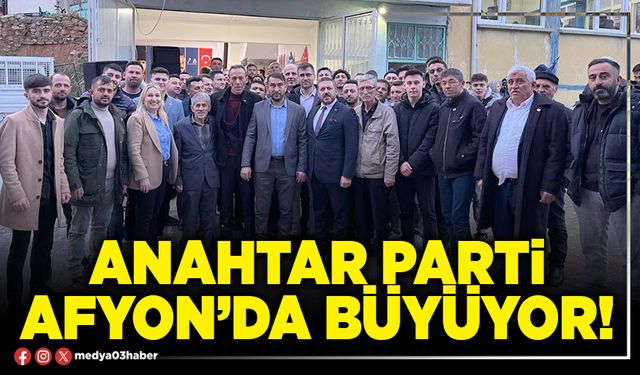 Anahtar Parti Afyon’da büyüyor!