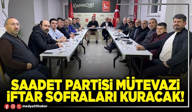Saadet Partisi mütevazi iftar sofraları kuracak!