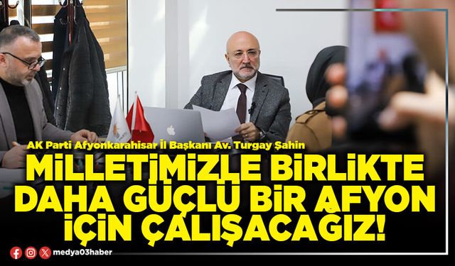 Milletimizle birlikte daha güçlü bir Afyon için çalışacağız!