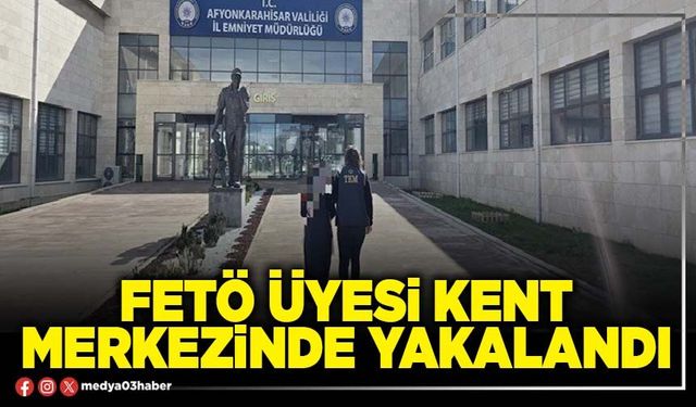 FETÖ üyesi kent merkezinde yakalandı