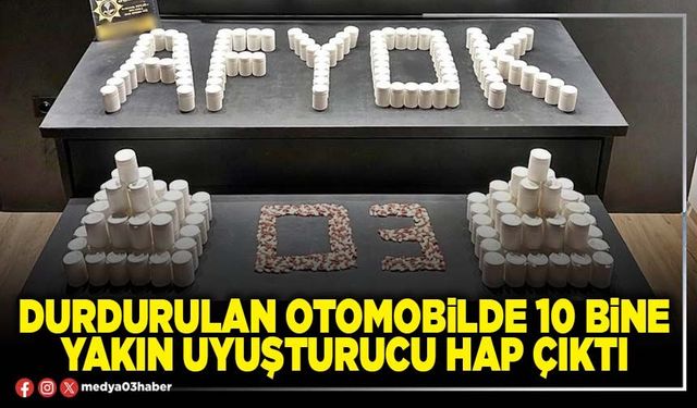 Durdurulan otomobilde 10 bine yakın uyuşturucu hap çıktı