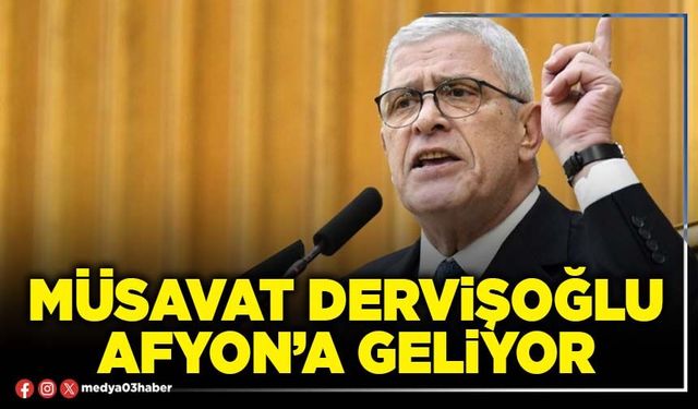 Müsavat Dervişoğlu Afyon’a geliyor