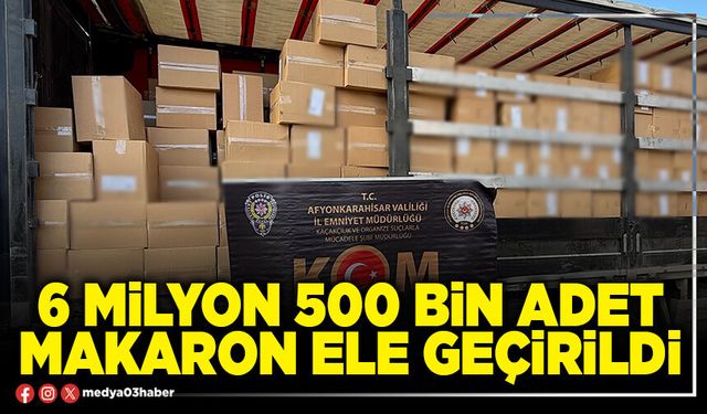 6 Milyon 500 bin adet makaron ele geçirildi