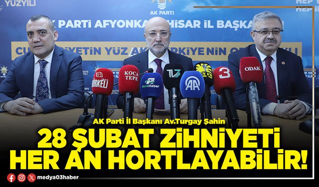 28 Şubat zihniyeti her an hortlayabilir!