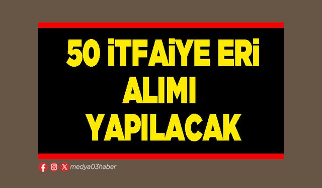 50 itfaiye eri alımı yapılacak