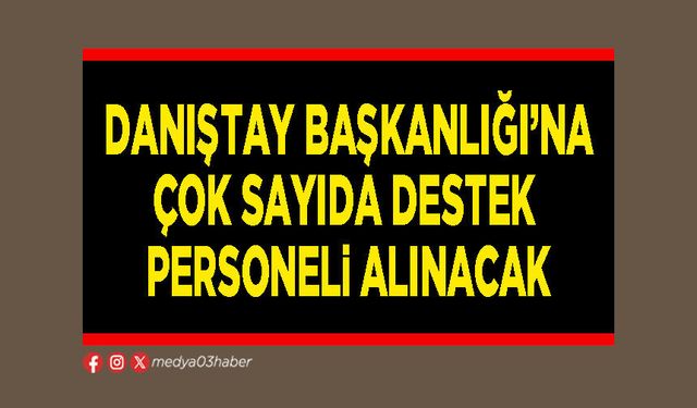 Danıştay Başkanlığı’na çok sayıda destek personeli alınacak