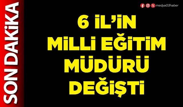 6 İl’in Milli Eğitim Müdürü değişti