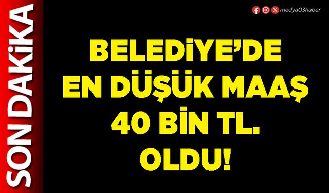 Belediye’de en düşük maaş 40 Bin TL oldu!