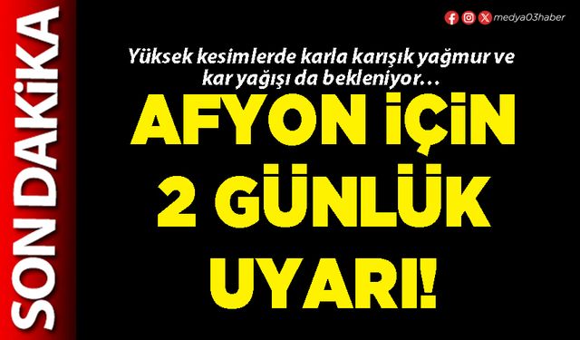 Afyon için 2 günlük uyarı!