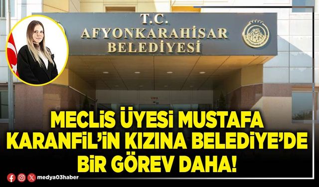 Meclis üyesi Mustafa Karanfil’in kızına Belediye’de bir görev daha!