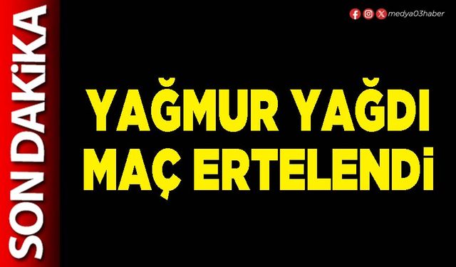 Yağmur yağdı maç ertelendi
