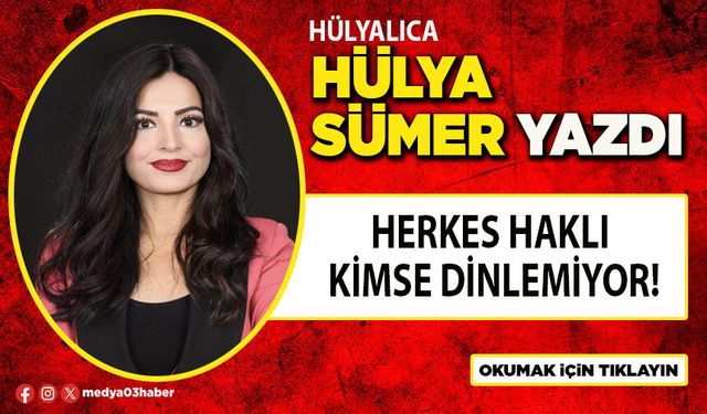 Herkes haklı kimse dinlemiyor!