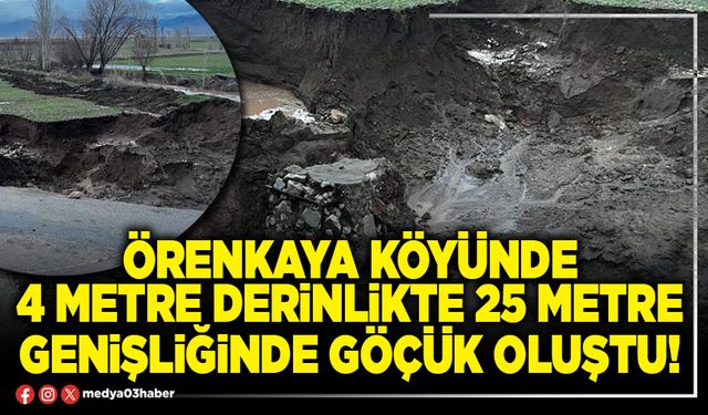 Örenkaya köyünde 4 metre derinlikte 25 metre genişliğinde göçük oluştu!