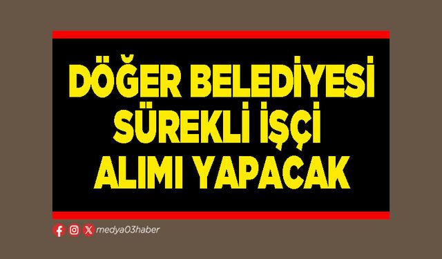 Döğer Belediyesi sürekli işçi alımı yapacak