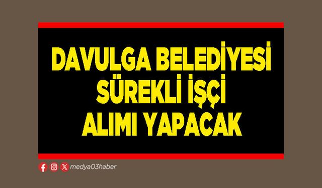Davulga Belediyesi sürekli işçi alımı yapacak