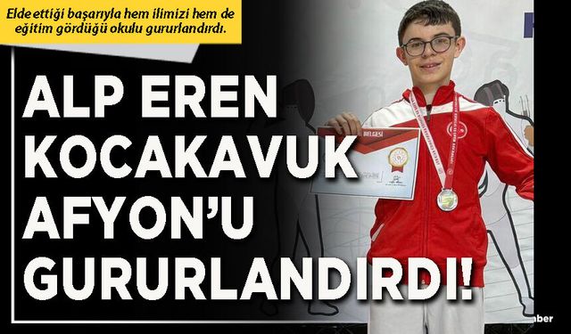 Alp Eren Kocakavuk Afyon’u gururlandırdı!