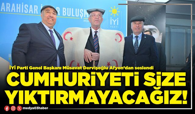 Cumhuriyeti size yıktırmayacağız!