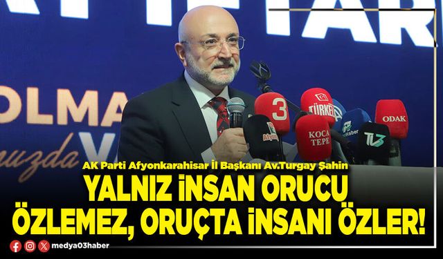 Yalnız insan orucu özlemez, oruçta insanı özler!