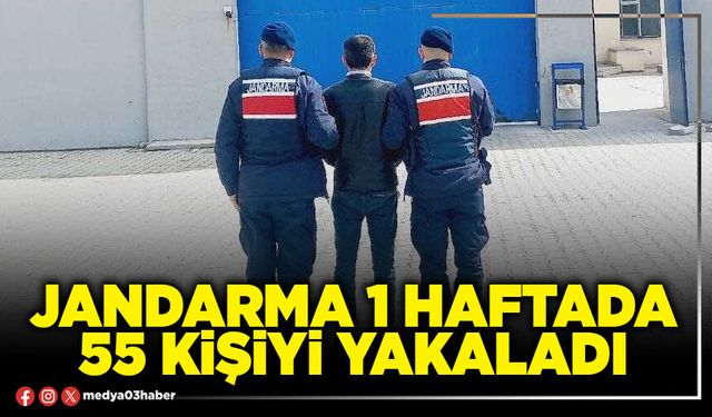 Jandarma 1 haftada 55 kişiyi yakaladı