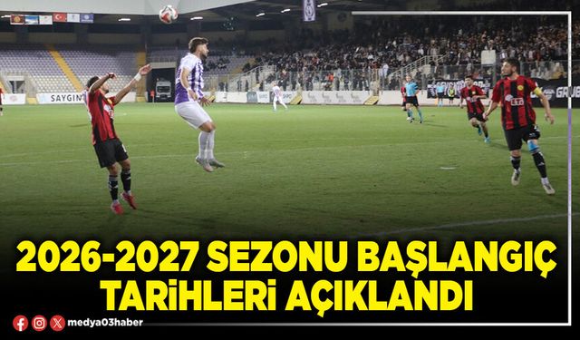 2026-2027 sezonu başlangıç tarihleri açıklandı