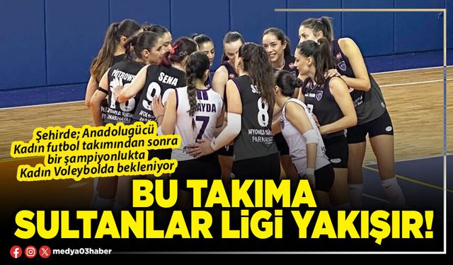 Bu takıma Sultanlar Ligi yakışır!