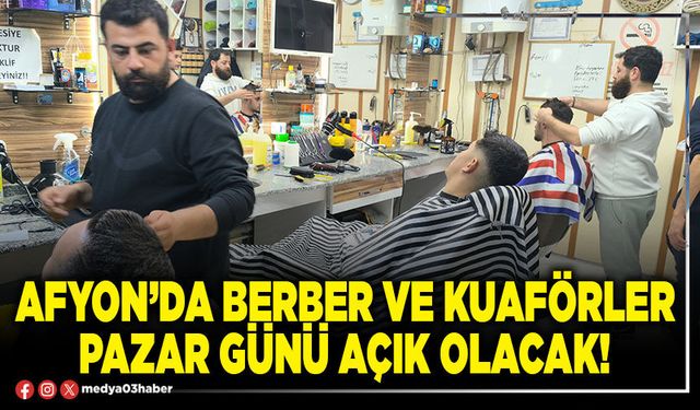 Afyon’da berber ve kuaförler pazar günü açık olacak!