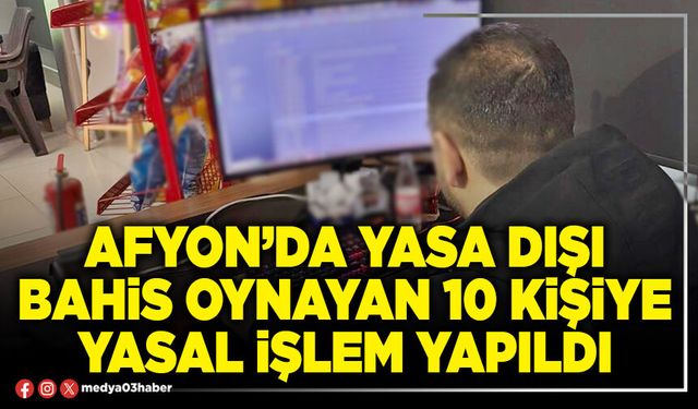 Afyon’da yasa dışı bahis oynayan 10 kişiye yasal işlem yapıldı