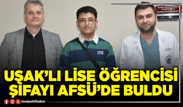Uşak’lı lise öğrencisi şifayı AFSÜ’de buldu