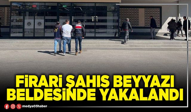 Firari şahıs Beyyazı beldesinde yakalandı