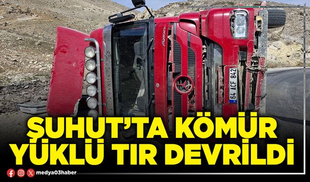 Şuhut’ta kömür yüklü tır devrildi