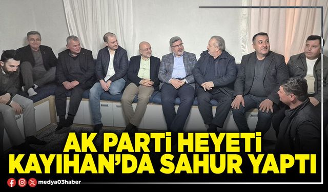 AK Parti heyeti Kayıhan’da sahur yaptı