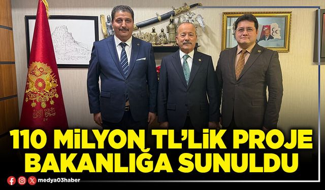 110 Milyon TL’lik proje Bakanlığa sunuldu