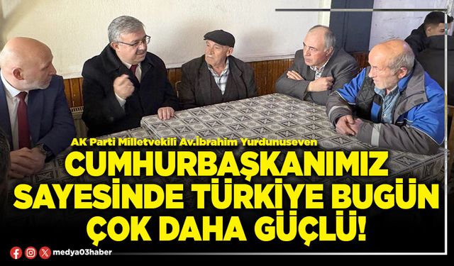 Cumhurbaşkanımız sayesinde Türkiye bugün çok daha güçlü!