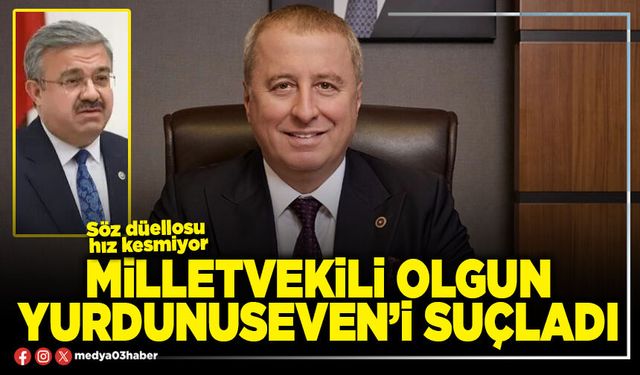 Milletvekili Olgun Yurdunuseven’i suçladı