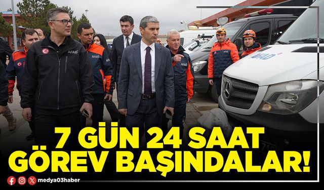 7 gün 24 saat görev başındalar!