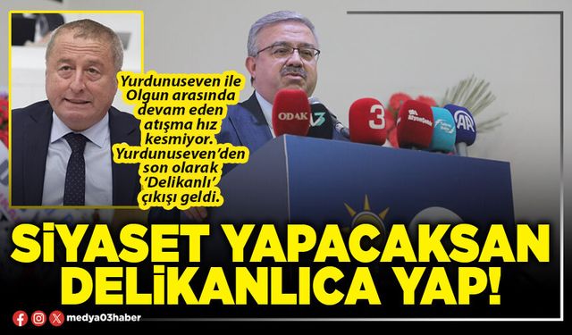 Siyaset yapacaksan delikanlıca yap!
