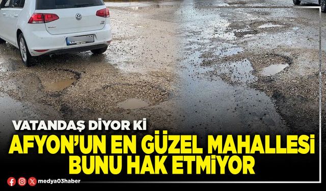 Afyon’un en güzel mahallesi bunu hak etmiyor