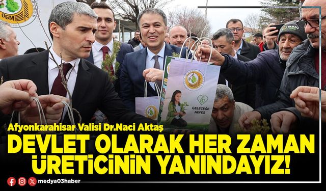 Devlet olarak her zaman üreticinin yanındayız!